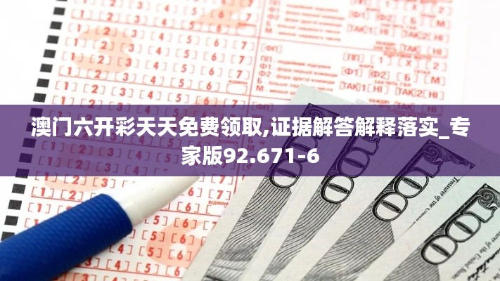 澳门六开彩天天免费领取,证据解答解释落实_专家版92.671-6