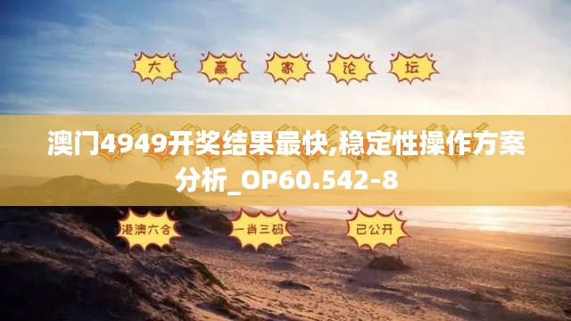 澳门4949开奖结果最快,稳定性操作方案分析_OP60.542-8