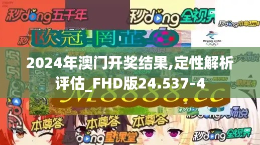 2024年澳门开奖结果,定性解析评估_FHD版24.537-4