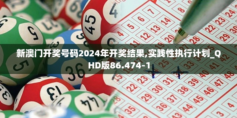 新澳门开奖号码2024年开奖结果,实践性执行计划_QHD版86.474-1