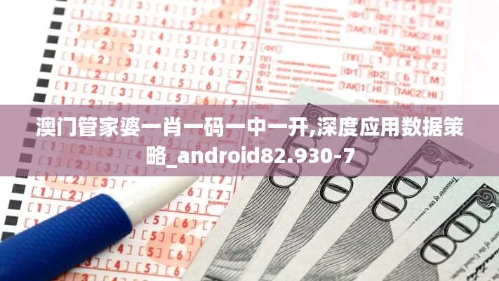 澳门管家婆一肖一码一中一开,深度应用数据策略_android82.930-7