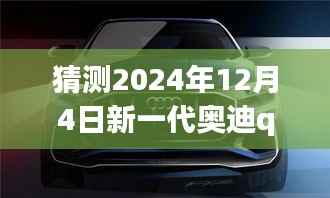 揭秘未来科技与设计的最新动态，奥迪Q8新纪元展望——2024年最新消息与预测分析