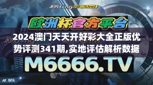 2024澳门天天开好彩大全正版优势评测341期,实地评估解析数据_增强版15.659