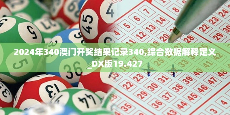 2024年340澳门开奖结果记录340,综合数据解释定义_DX版19.427