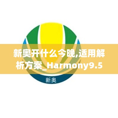 新奥开什么今晚,适用解析方案_Harmony9.539