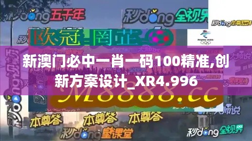 新澳门必中一肖一码100精准,创新方案设计_XR4.996