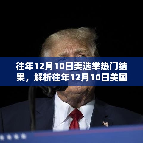 我的观点，解析美国选举热门结果及其影响——以历年十二月十日为例