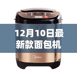 革命性智能面包机，科技魅力与极致体验揭秘，12月10日最新款面包机评测