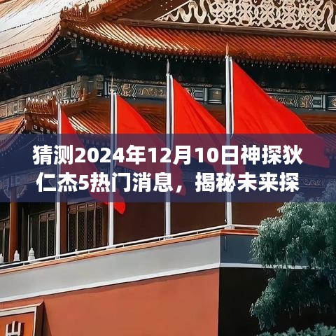 神探狄仁杰5智能侦探系统揭秘，未来探案新纪元重磅来袭，预测神探狄仁杰新动向（2024年热门消息）