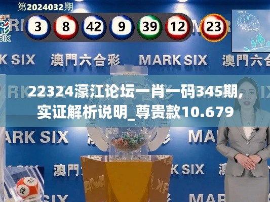 22324濠江论坛一肖一码345期,实证解析说明_尊贵款10.679