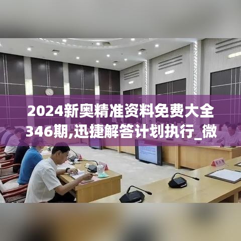 2024新奥精准资料免费大全346期,迅捷解答计划执行_微型版7.578