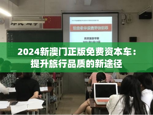 2024新澳门正版免费资本车：提升旅行品质的新途径