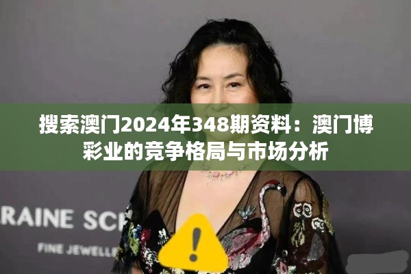 搜索澳门2024年348期资料：澳门博彩业的竞争格局与市场分析