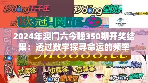 2024年澳门六今晚350期开奖结果：透过数字探寻命运的频率