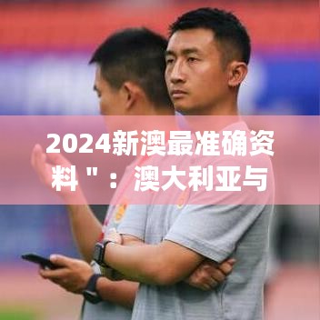 2024新澳最准确资料＂：澳大利亚与新西兰环境保护政策的对比分析