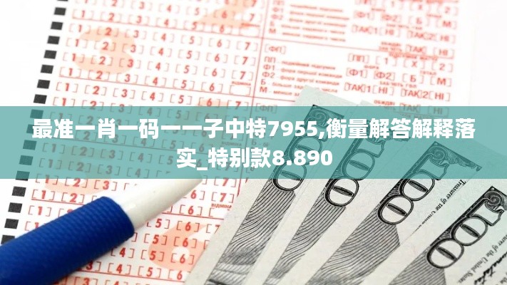 最准一肖一码一一子中特7955,衡量解答解释落实_特别款8.890