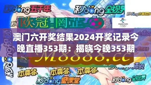 澳门六开奖结果2024开奖记录今晚直播353期：揭晓今晚353期中奖幸运号码