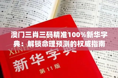 澳门三肖三码精准100%新华字典：解锁命理预测的权威指南