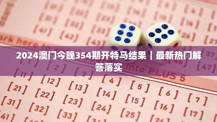 2024澳门今晚354期开特马结果｜最新热门解答落实