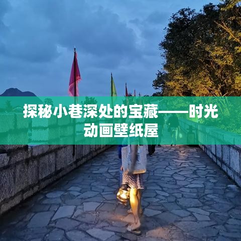 时光动画壁纸屋，小巷深处的宝藏探秘