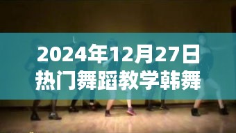 『2024年热门韩舞教学，12月27日必学舞步』