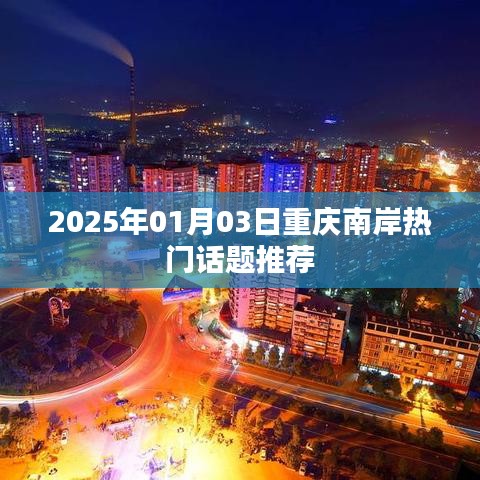 重庆南岸区热门话题推荐榜（2025年）