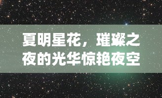 夏明星花，璀璨之夜的光华惊艳夜空