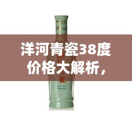 洋河青瓷38度价格大解析，让您一目了然！