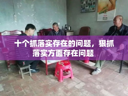 十个抓落实存在的问题，狠抓落实方面存在问题 