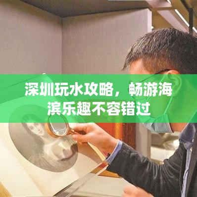 深圳玩水攻略，畅游海滨乐趣不容错过