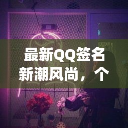 最新QQ签名新潮风尚，个性时尚新风尚展现