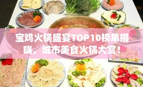 宝鸡火锅盛宴TOP10榜单揭晓，城市美食火锅大赏！