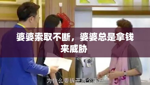 婆婆索取不断，婆婆总是拿钱来威胁 