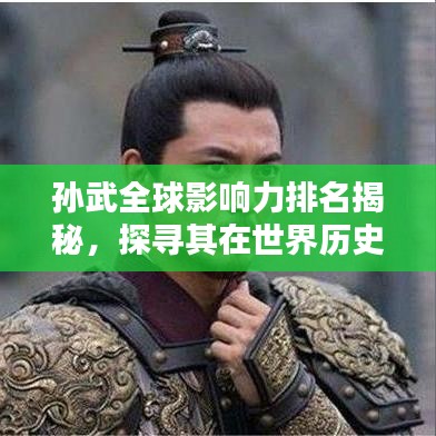 孙武全球影响力排名揭秘，探寻其在世界历史地位的奥秘