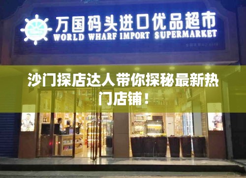 沙门探店达人带你探秘最新热门店铺！