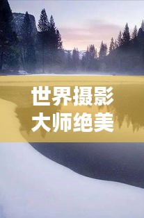 世界摄影大师绝美排名榜单，惊艳视觉之作！