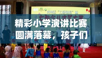 精彩小学演讲比赛圆满落幕，孩子们展现口才魅力，展现成长风采