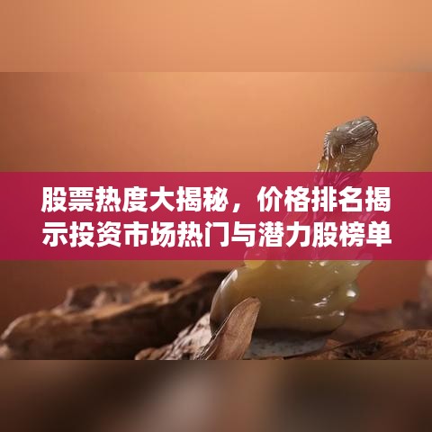 股票热度大揭秘，价格排名揭示投资市场热门与潜力股榜单