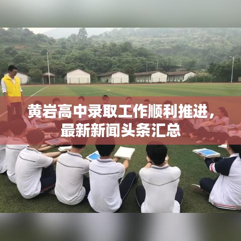 黄岩高中录取工作顺利推进，最新新闻头条汇总