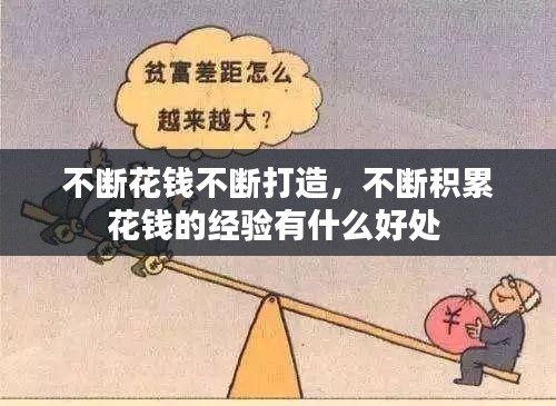 不断花钱不断打造，不断积累花钱的经验有什么好处 