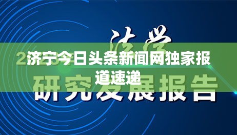 济宁今日头条新闻网独家报道速递