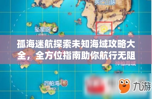 孤海迷航探索未知海域攻略大全，全方位指南助你航行无阻！