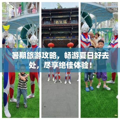 暑期旅游攻略，畅游夏日好去处，尽享绝佳体验！