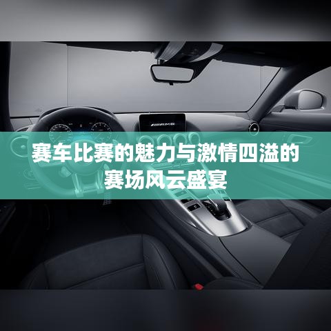 赛车比赛的魅力与激情四溢的赛场风云盛宴