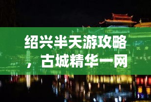 绍兴半天游攻略，古城精华一网打尽