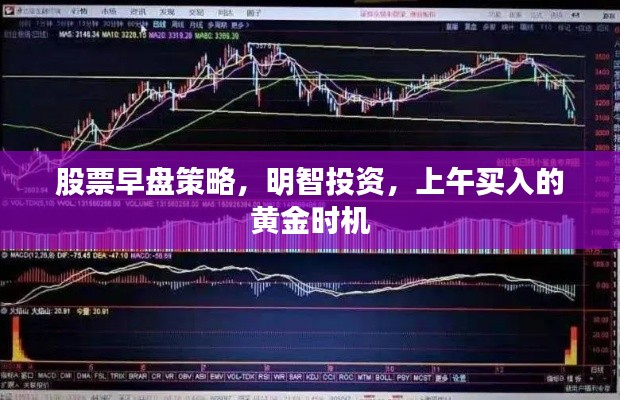 股票早盘策略，明智投资，上午买入的黄金时机