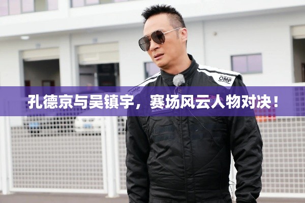 孔德京与吴镇宇，赛场风云人物对决！