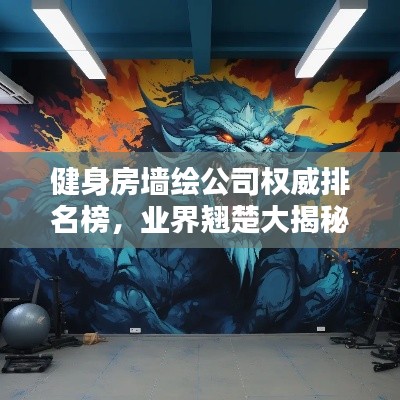 健身房墙绘公司权威排名榜，业界翘楚大揭秘