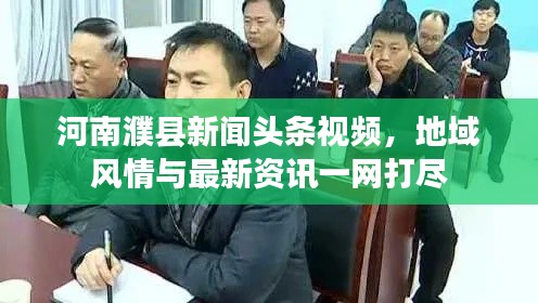 河南濮县新闻头条视频，地域风情与最新资讯一网打尽